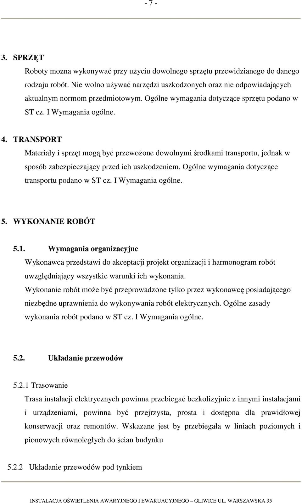 TRANSPORT Materiały i sprzęt mogą być przewożone dowolnymi środkami transportu, jednak w sposób zabezpieczający przed ich uszkodzeniem. Ogólne wymagania dotyczące transportu podano w ST cz.