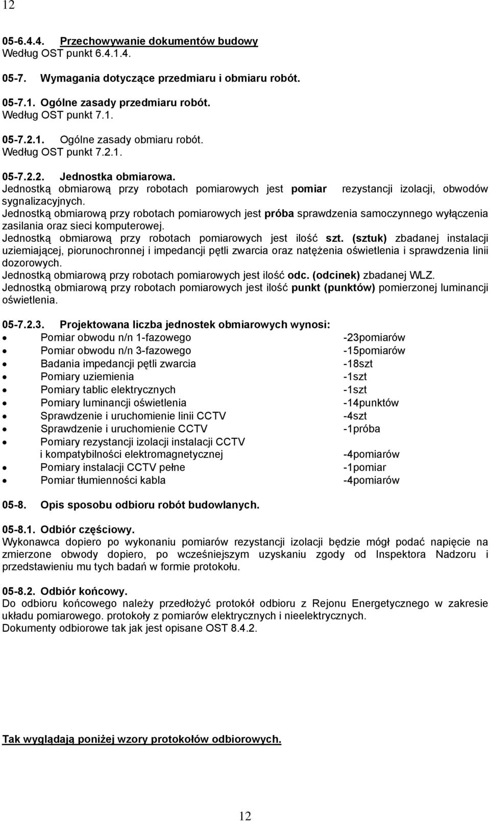 Jednostką obmiarową przy robotach pomiarowych jest próba sprawdzenia samoczynnego wyłączenia zasilania oraz sieci komputerowej. Jednostką obmiarową przy robotach pomiarowych jest ilość szt.