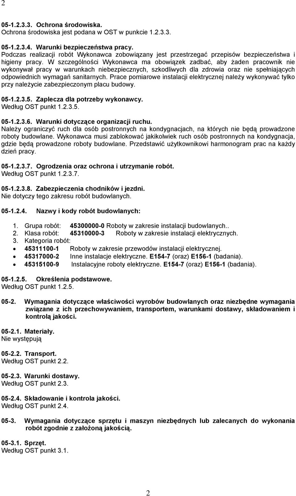 W szczególności Wykonawca ma obowiązek zadbać, aby żaden pracownik nie wykonywał pracy w warunkach niebezpiecznych, szkodliwych dla zdrowia oraz nie spełniających odpowiednich wymagań sanitarnych.