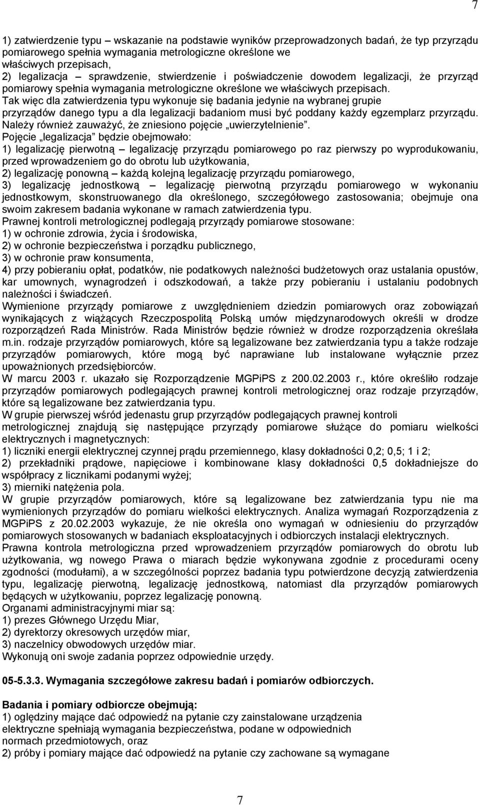 Tak więc dla zatwierdzenia typu wykonuje się badania jedynie na wybranej grupie przyrządów danego typu a dla legalizacji badaniom musi być poddany każdy egzemplarz przyrządu.