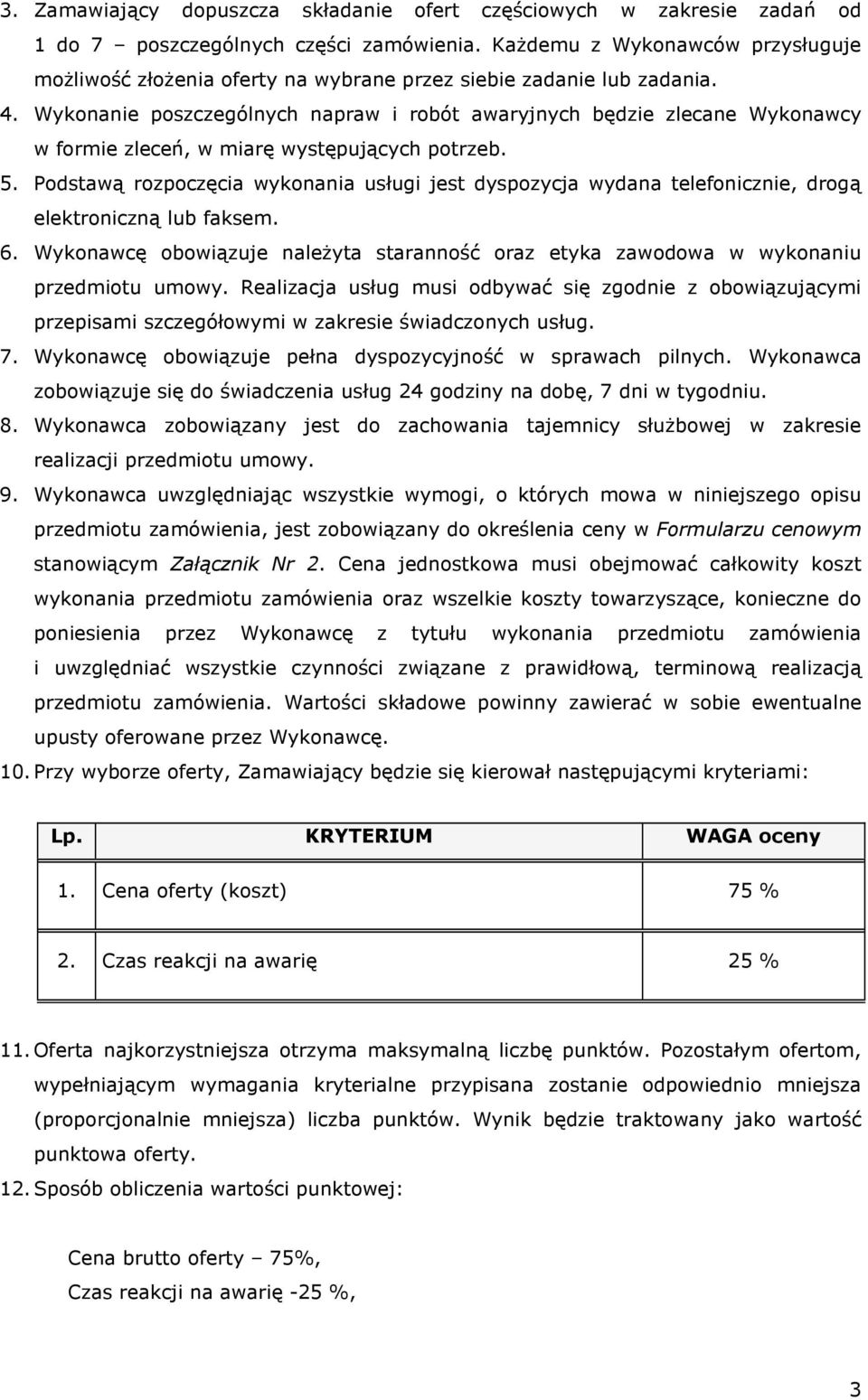 Wykonanie poszczególnych napraw i robót awaryjnych będzie zlecane Wykonawcy w formie zleceń, w miarę występujących potrzeb. 5.