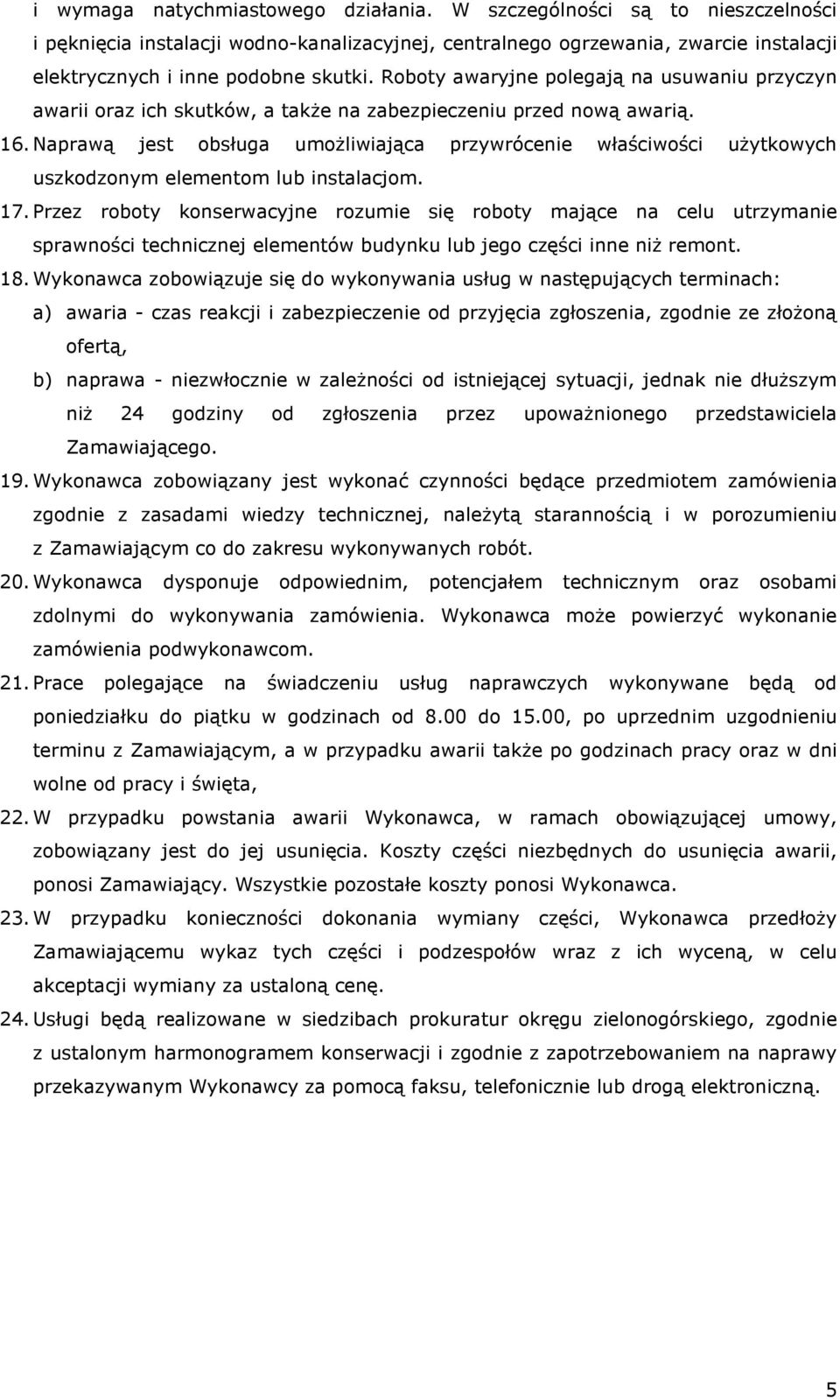 Naprawą jest obsługa umożliwiająca przywrócenie właściwości użytkowych uszkodzonym elementom lub instalacjom. 17.