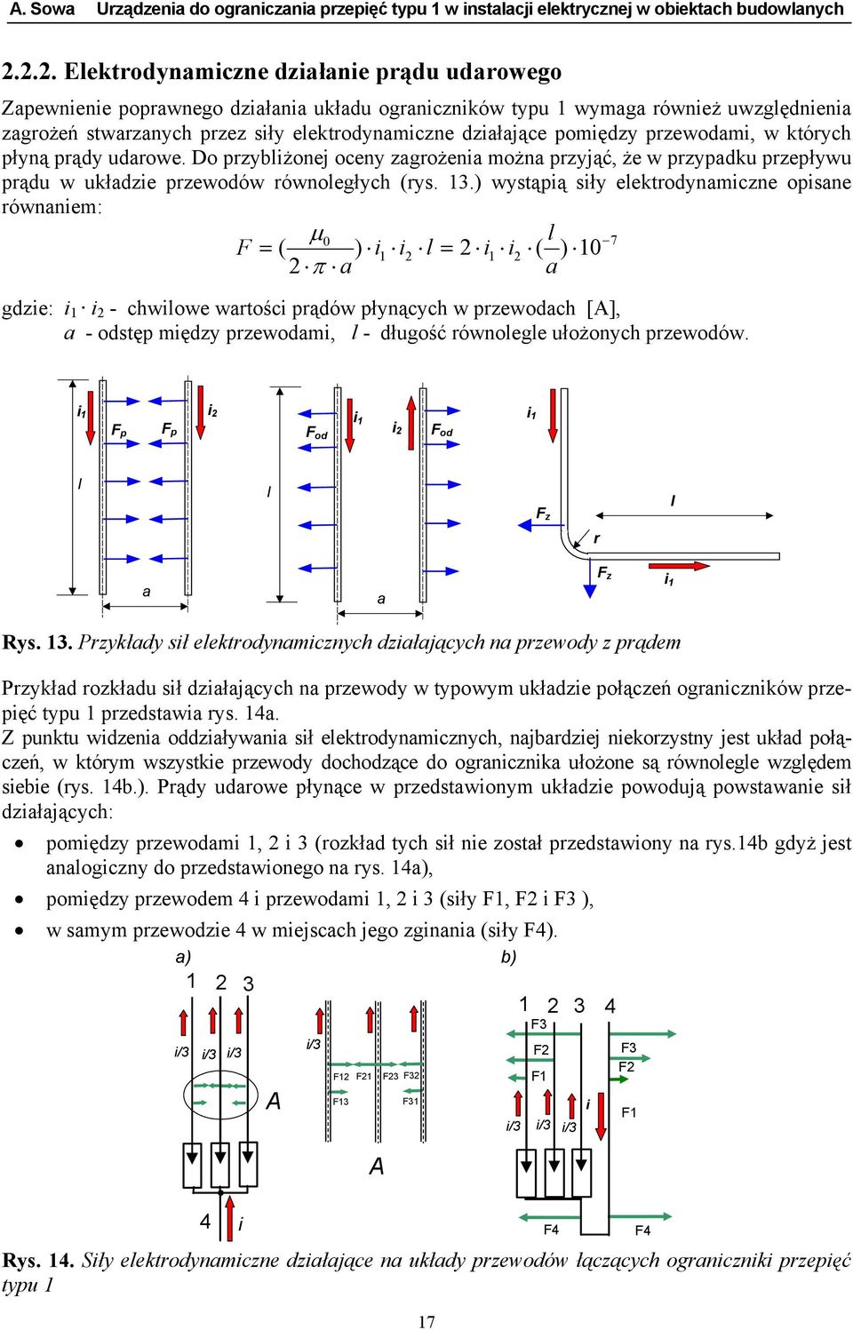 ) wystąpią siły elektrodynamiczne opisane równaniem: F = ( 2 µ l 0 ) i 10 1 i2 l = 2 i1 i2 ( ) π a a gdzie: i 1 i 2 - chwilowe wartości prądów płynących w przewodach [A], a - odstęp między