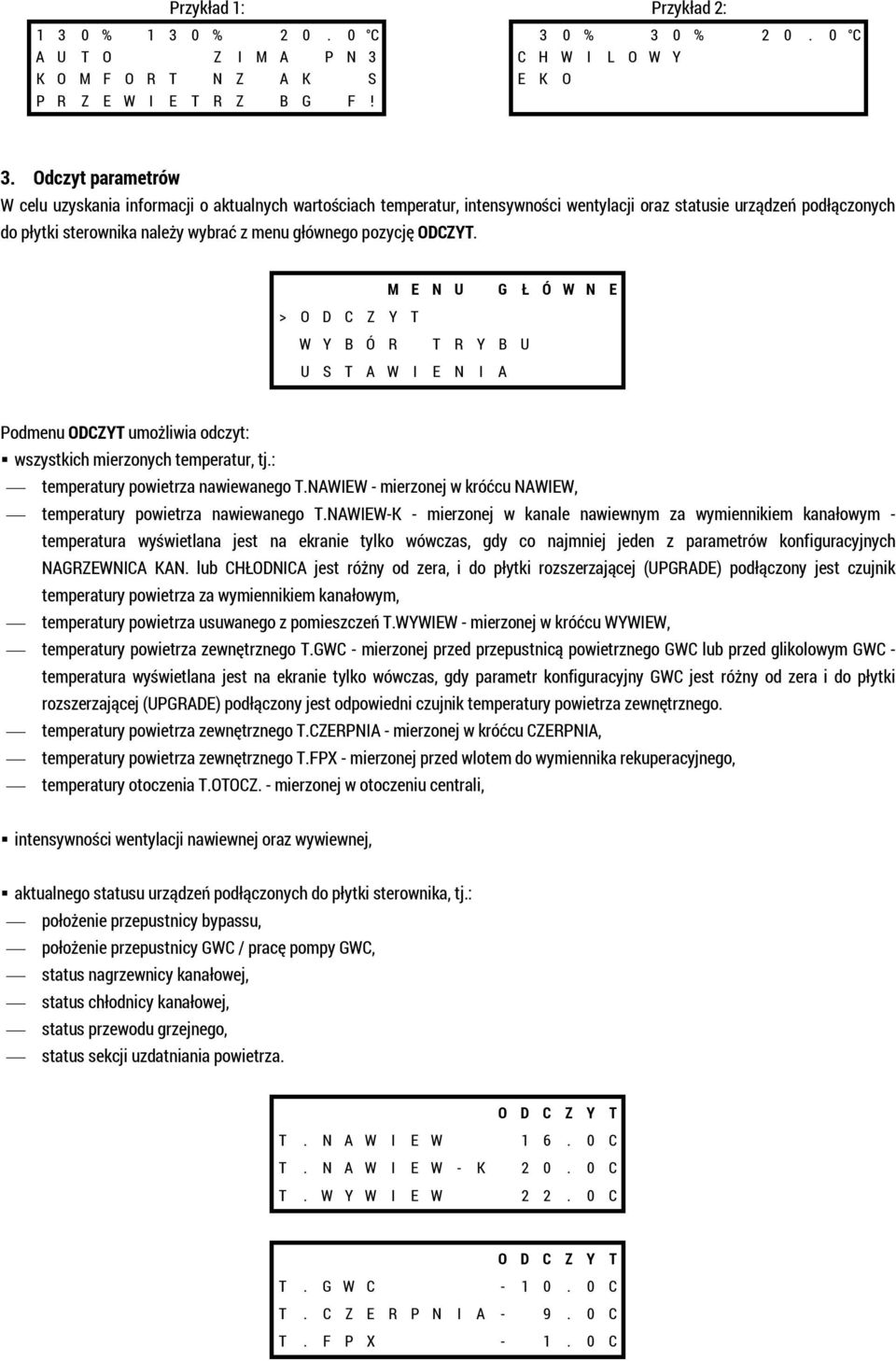 pozycję ODCZYT. M E N U G Ł Ó W N E > O D C Z Y T W Y B Ó R T R Y B U U S T A W I E N I A Podmenu ODCZYT umożliwia odczyt: wszystkich mierzonych temperatur, tj.: temperatury powietrza nawiewanego T.