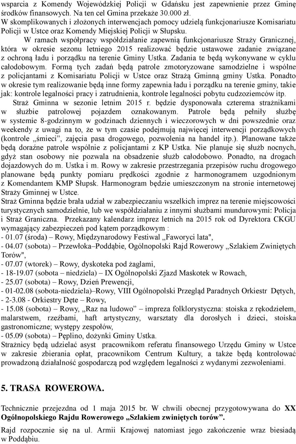 W ramach współpracy współdziałanie zapewnią funkcjonariusze Straży Granicznej, która w okresie sezonu letniego 2015 realizować będzie ustawowe zadanie związane z ochroną ładu i porządku na terenie
