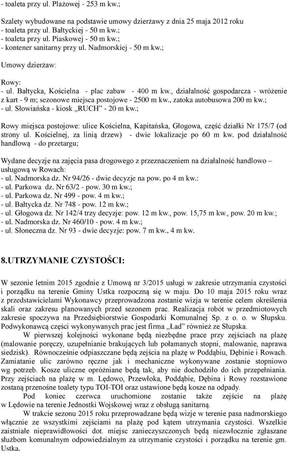, działalność gospodarcza - wróżenie z kart - 9 m; sezonowe miejsca postojowe - 2500 m kw., zatoka autobusowa 200 m kw.; - ul. Słowiańska - kiosk RUCH - 20 m kw.