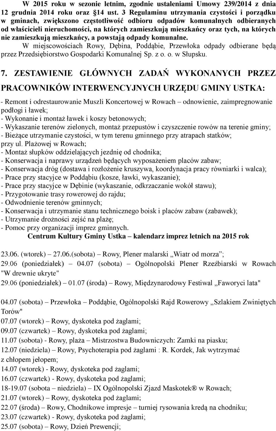 których nie zamieszkują mieszkańcy, a powstają odpady komunalne. W miejscowościach Rowy, Dębina, Poddąbie, Przewłoka odpady odbierane będą przez Przedsiębiorstwo Gospodarki Komunalnej Sp. z o. o. w Słupsku.