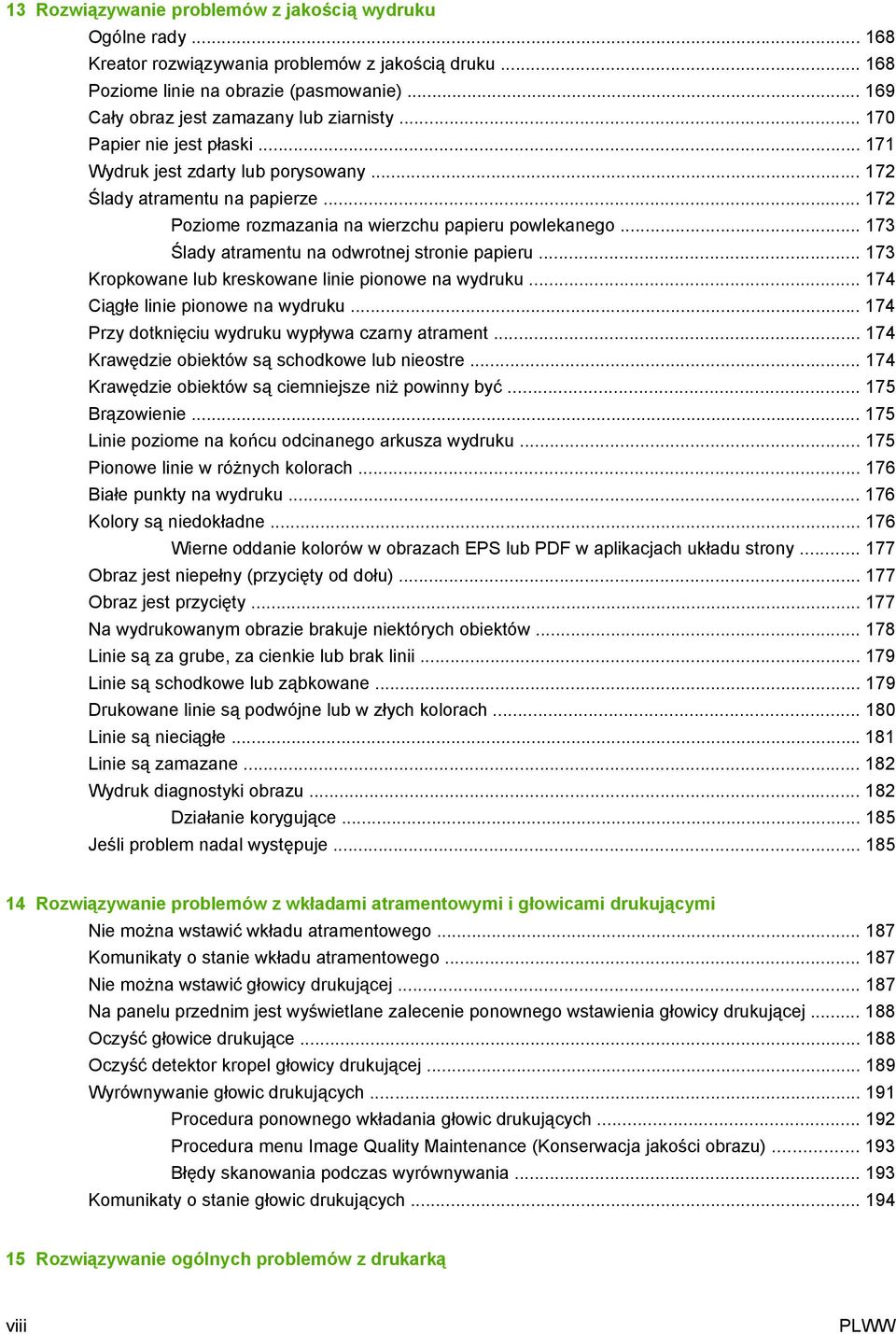 .. 172 Poziome rozmazania na wierzchu papieru powlekanego... 173 Ślady atramentu na odwrotnej stronie papieru... 173 Kropkowane lub kreskowane linie pionowe na wydruku.