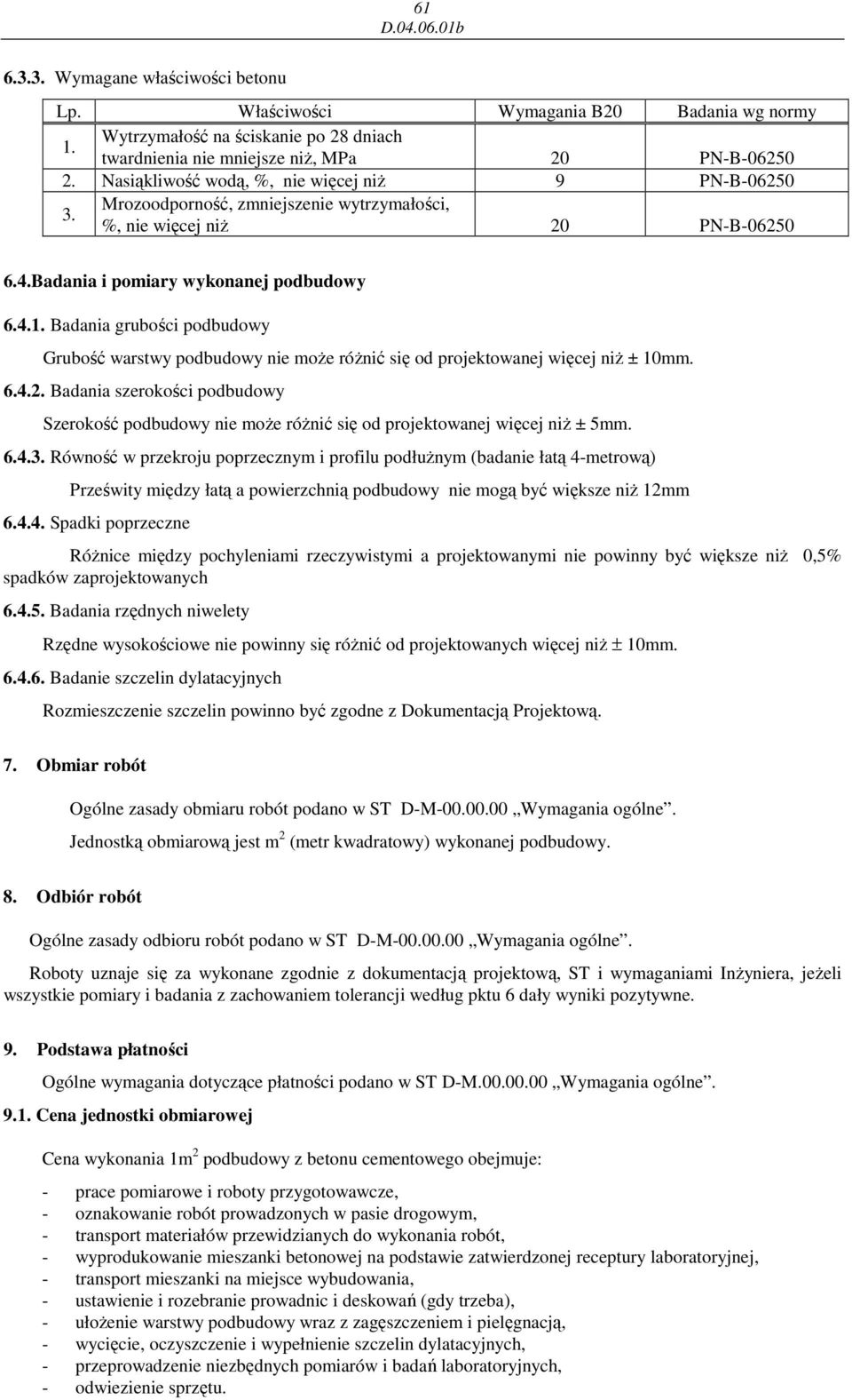 Badania grubości podbudowy Grubość warstwy podbudowy nie moŝe róŝnić się od projektowanej więcej niŝ ± 10mm. 6.4.2.