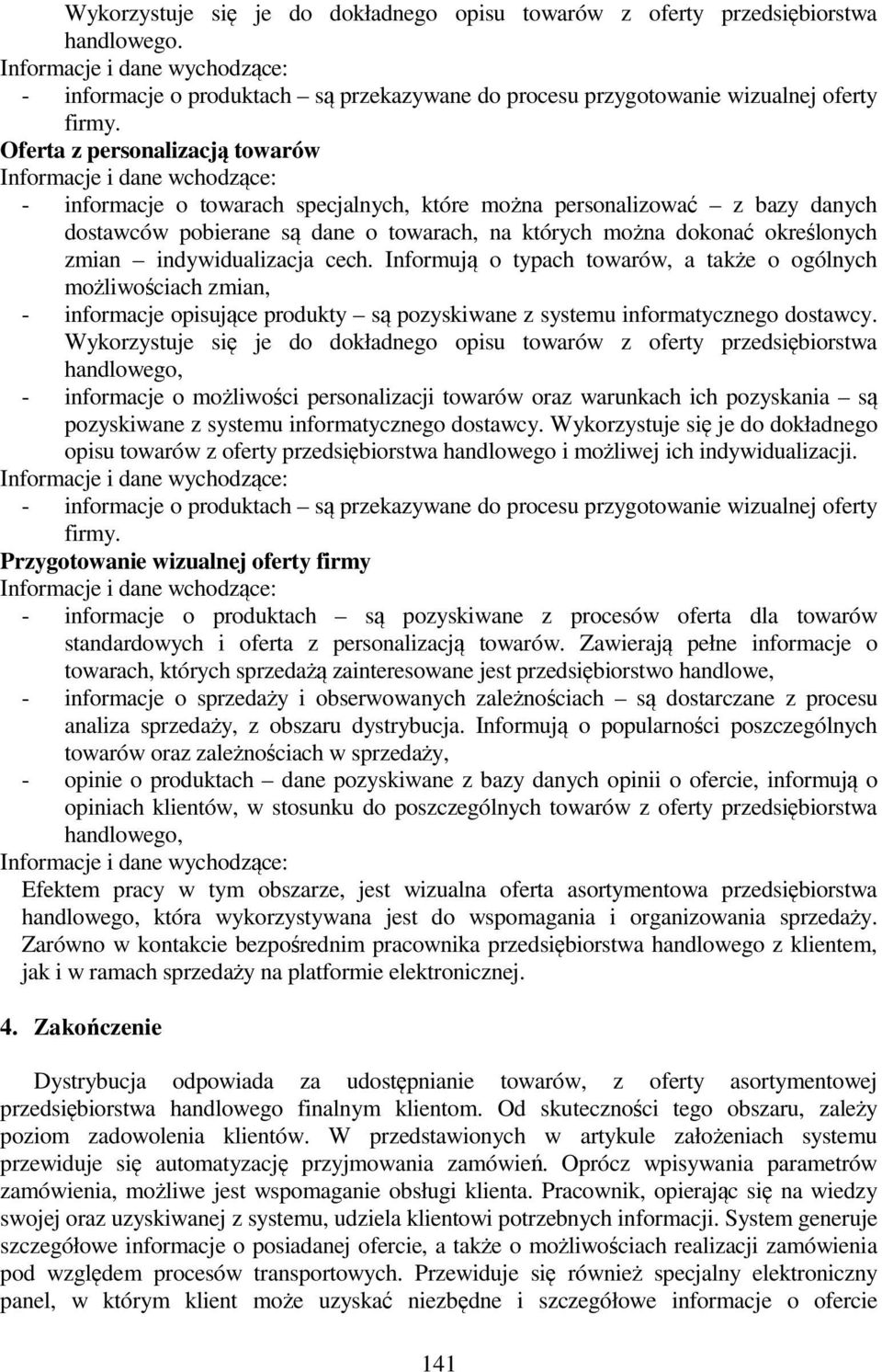 indywidualizacja cech. Informują o typach towarów, a także o ogólnych możliwościach zmian, - informacje opisujące produkty są pozyskiwane z systemu informatycznego dostawcy.