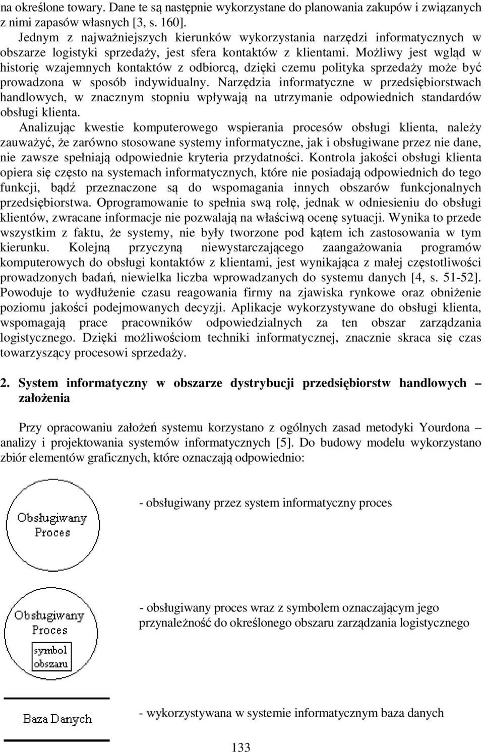 Możliwy jest wgląd w historię wzajemnych kontaktów z odbiorcą, dzięki czemu polityka sprzedaży może być prowadzona w sposób indywidualny.