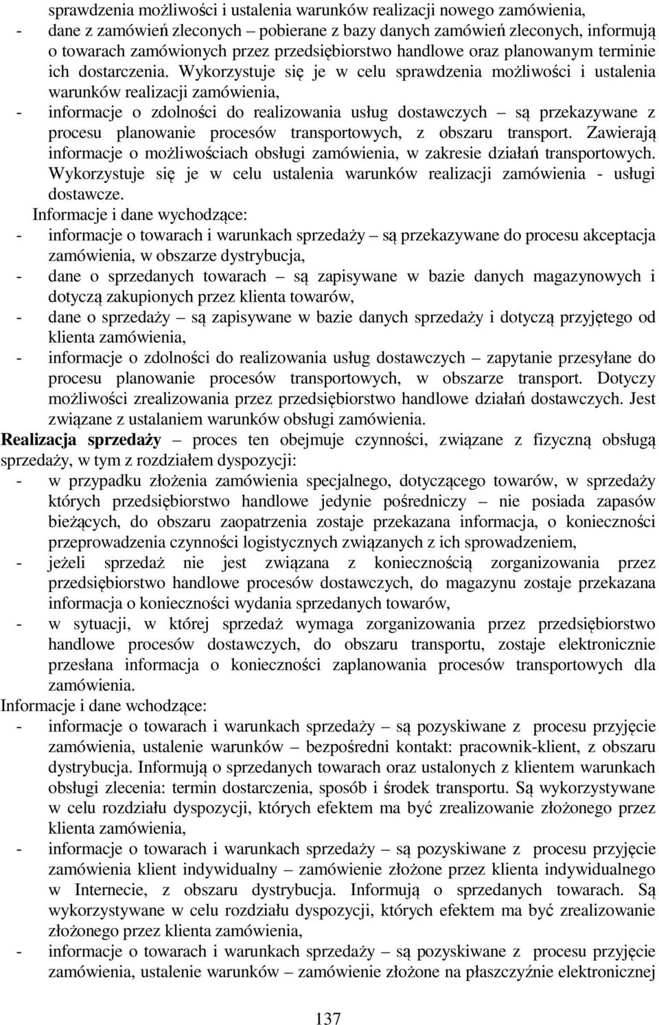 Wykorzystuje się je w celu sprawdzenia możliwości i ustalenia warunków realizacji zamówienia, - informacje o zdolności do realizowania usług dostawczych są przekazywane z procesu planowanie procesów