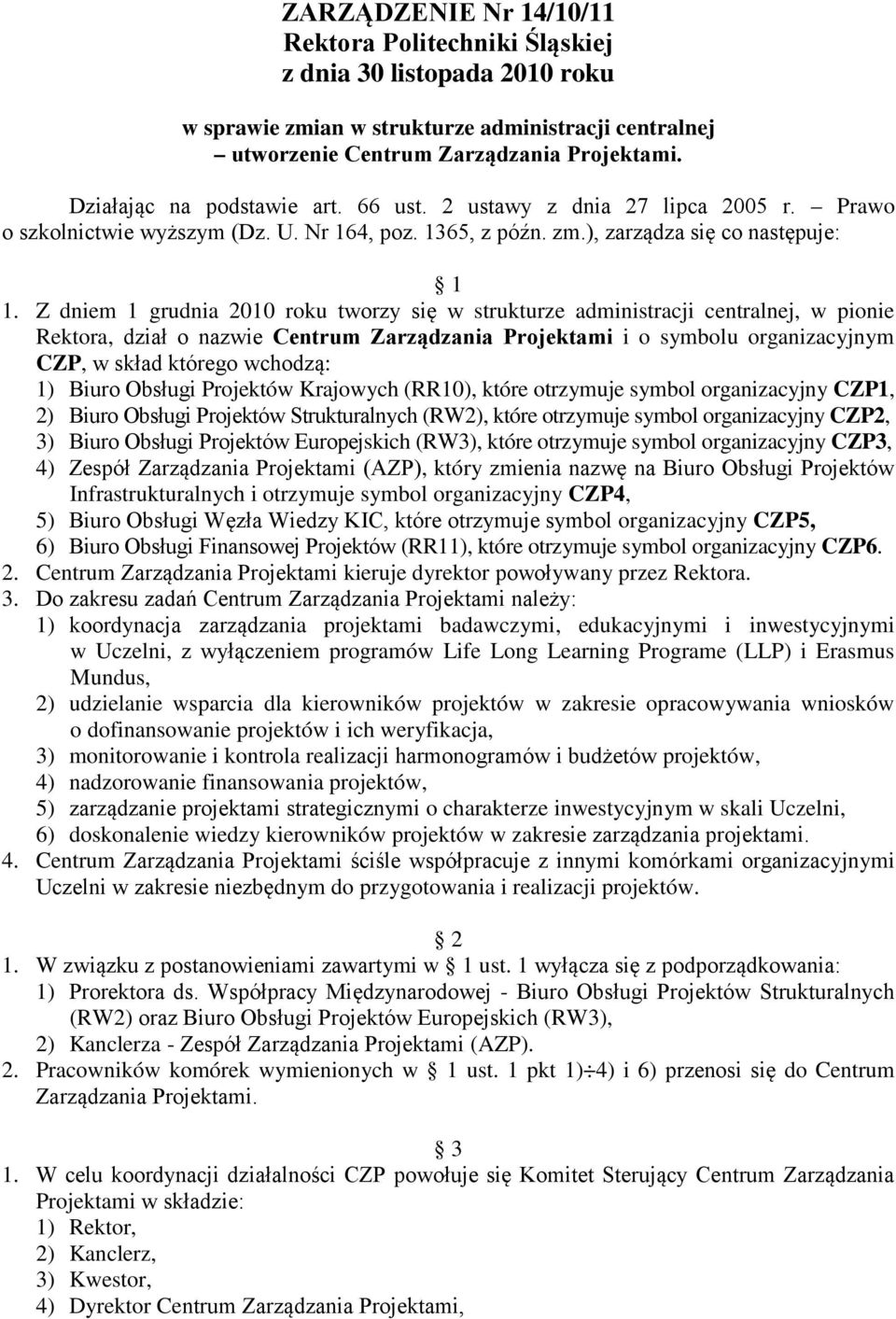 Z dniem 1 grudnia 2010 roku tworzy się w strukturze administracji centralnej, w pionie Rektora, dział o nazwie Centrum Zarządzania Projektami i o symbolu organizacyjnym CZP, w skład którego wchodzą: