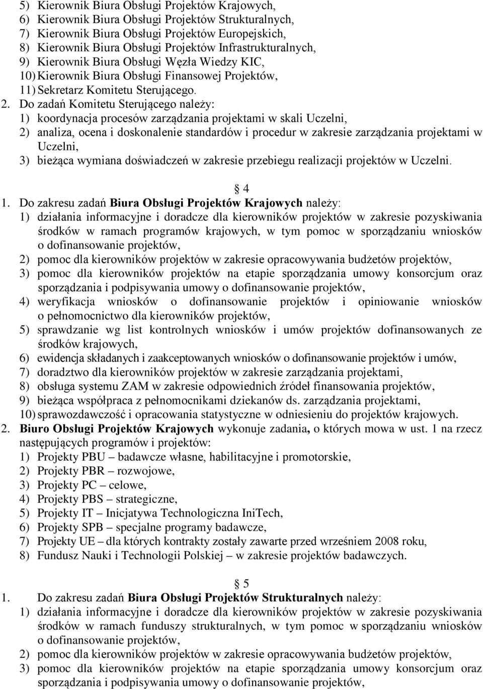 Do zadań Komitetu Sterującego należy: 1) koordynacja procesów zarządzania projektami w skali Uczelni, 2) analiza, ocena i doskonalenie standardów i procedur w zakresie zarządzania projektami w