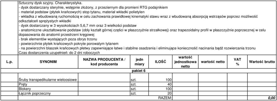ruchomością w celu zachowania prawidłowej kinematyki stawu wraz z wbudowaną absorpcją wstrząsów poprzez możliwość odkształceń sprężystych wkładki - dysk dostarczany w 3 wysokościach 5,6,7 mm oraz 3