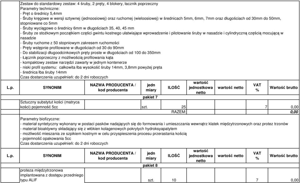 gwintu kostnego ułatwiające wprowadzenie i pilotowanie śruby w nasadzie i cylindryczną częścią mocującą w nasadzie - Śruby ruchome z 50 stopniowym zakresem ruchomości - Pręty wstępnie profilowane w