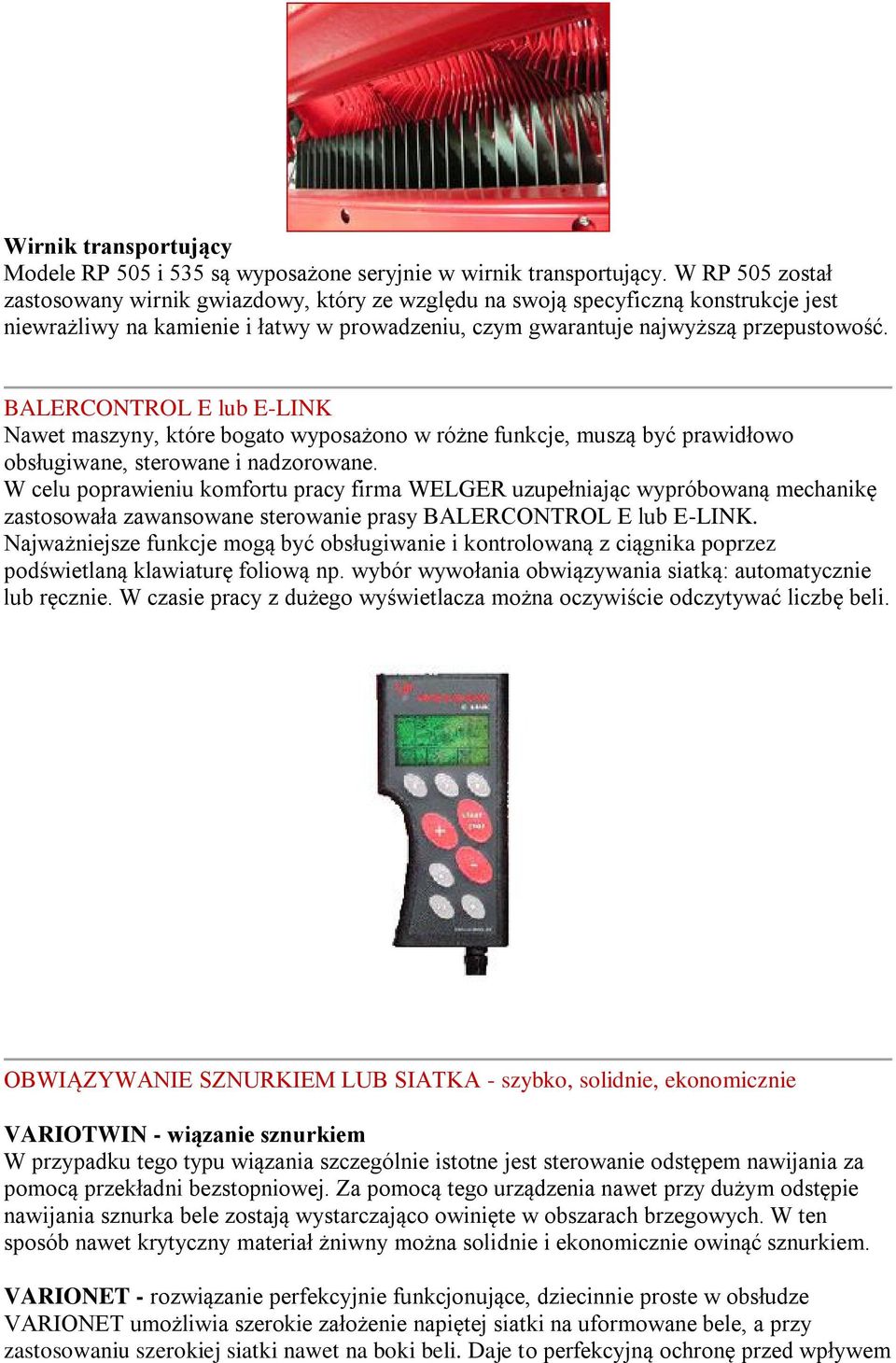 BALERCONTROL E lub E-LINK Nawet maszyny, które bogato wyposażono w różne funkcje, muszą być prawidłowo obsługiwane, sterowane i nadzorowane.