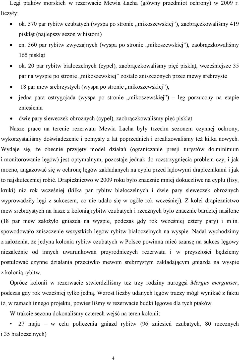 360 par rybitw zwyczajnych (wyspa po stronie mikoszewskiej ), zaobrączkowaliśmy 165 piskląt ok.