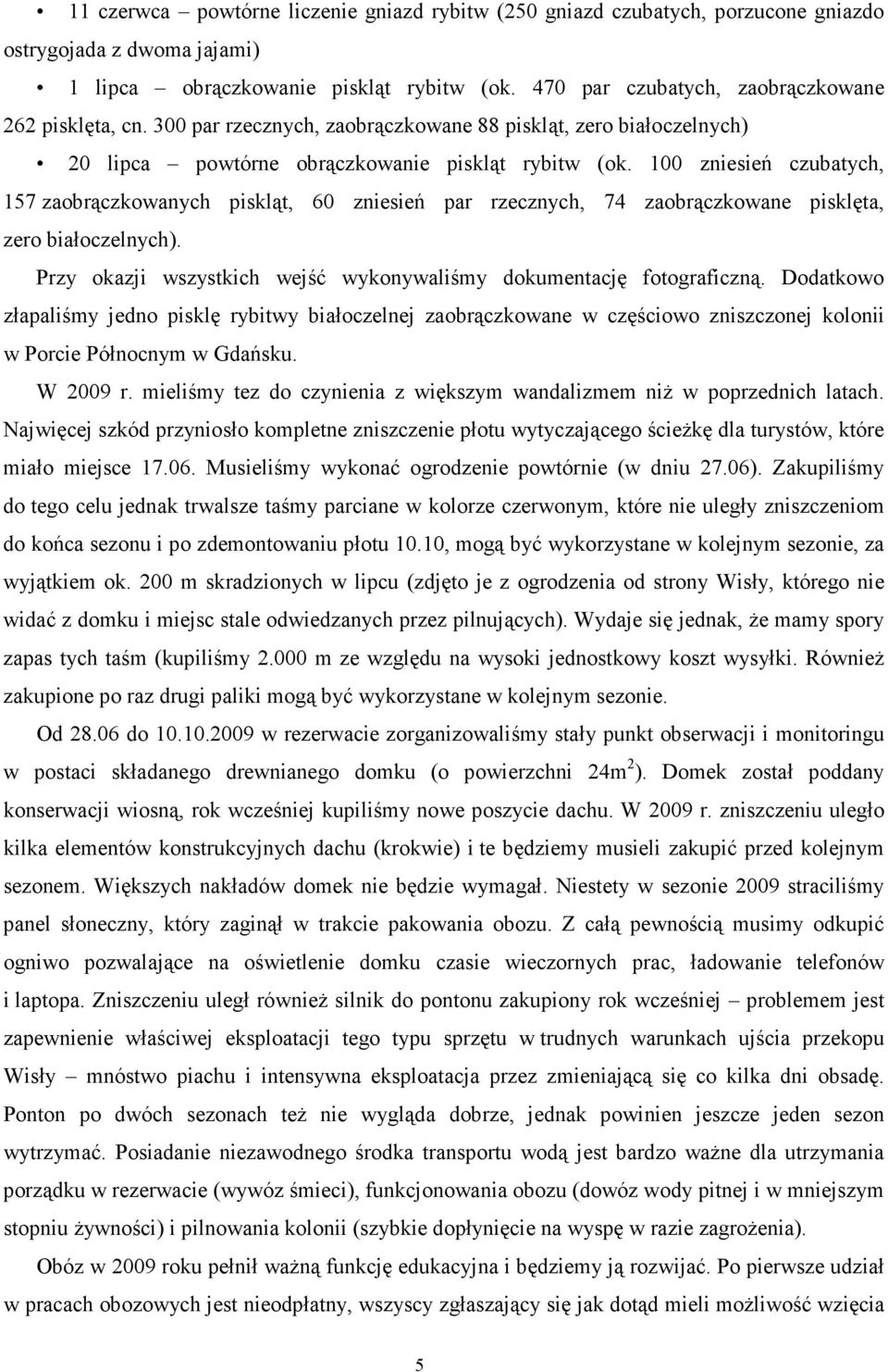 100 zniesień czubatych, 157 zaobrączkowanych piskląt, 60 zniesień par rzecznych, 74 zaobrączkowane pisklęta, zero białoczelnych). Przy okazji wszystkich wejść wykonywaliśmy dokumentację fotograficzną.