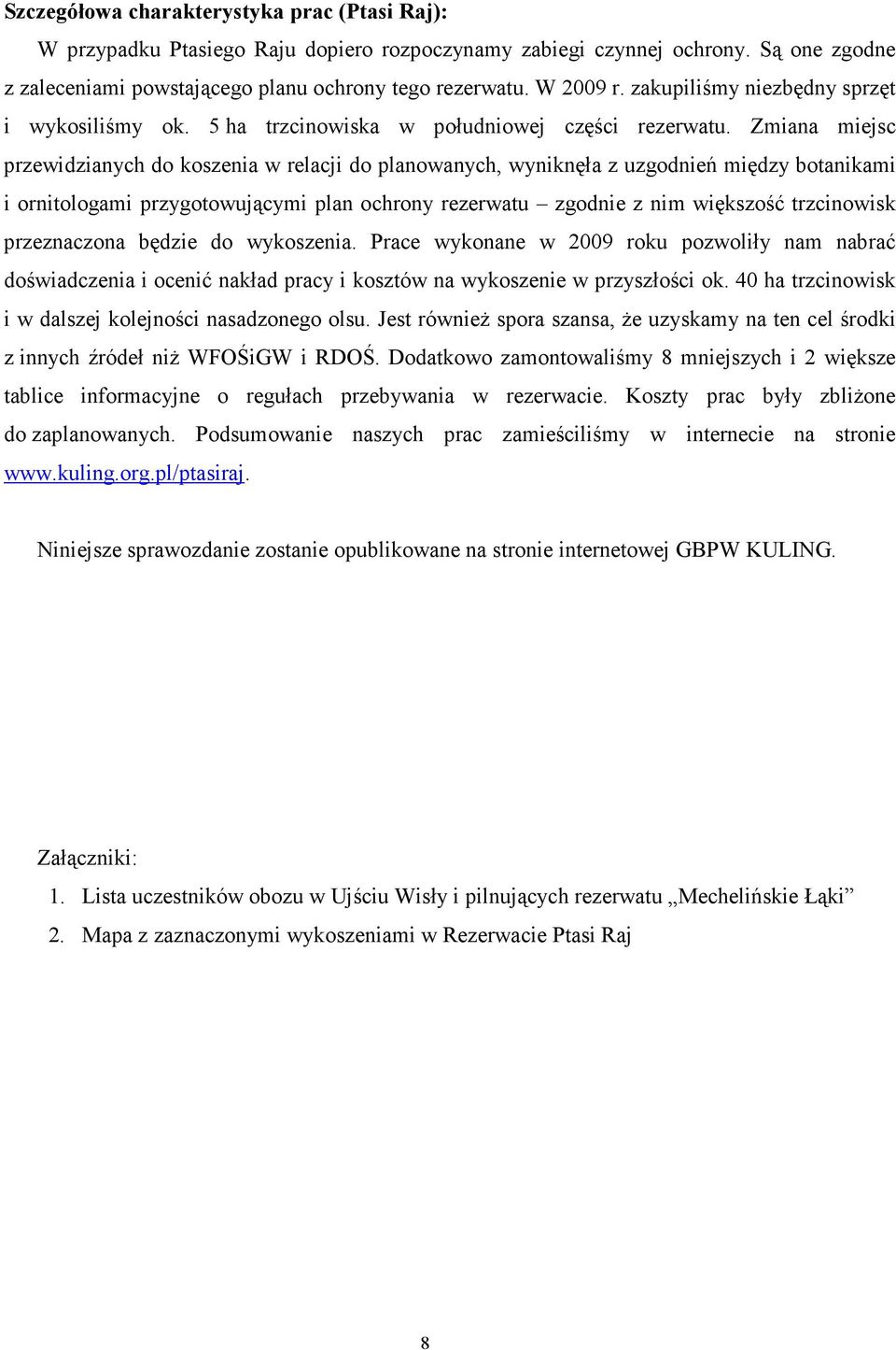 Zmiana miejsc przewidzianych do koszenia w relacji do planowanych, wyniknęła z uzgodnień między botanikami i ornitologami przygotowującymi plan ochrony rezerwatu zgodnie z nim większość trzcinowisk