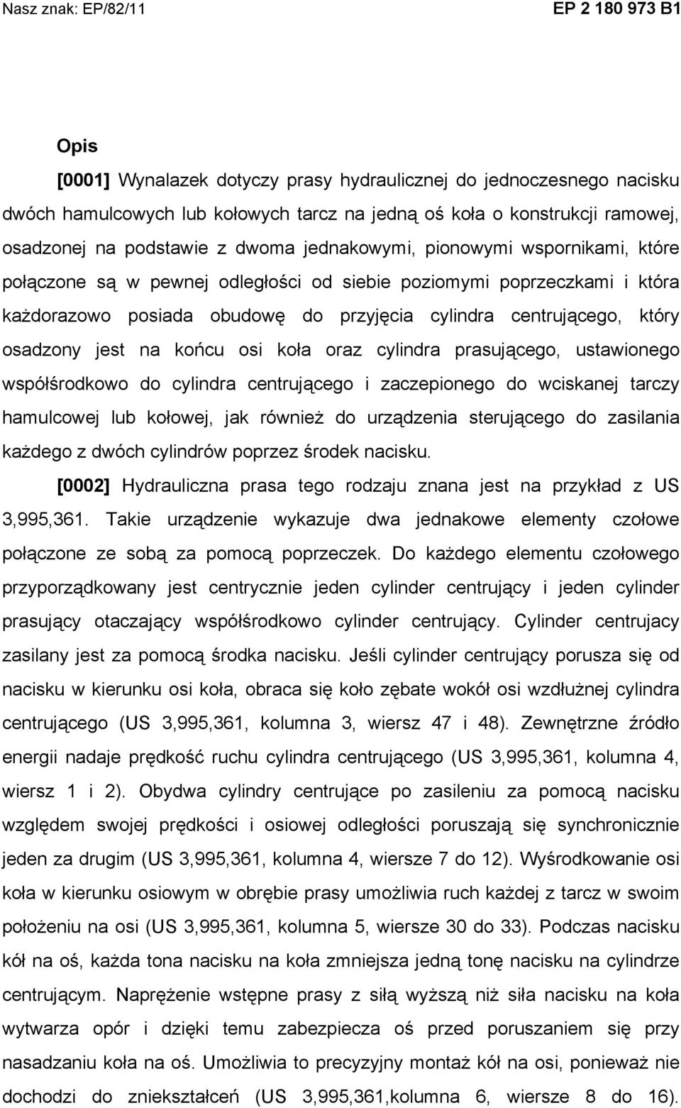 osadzony jest na końcu osi koła oraz cylindra prasującego, ustawionego współśrodkowo do cylindra centrującego i zaczepionego do wciskanej tarczy hamulcowej lub kołowej, jak również do urządzenia