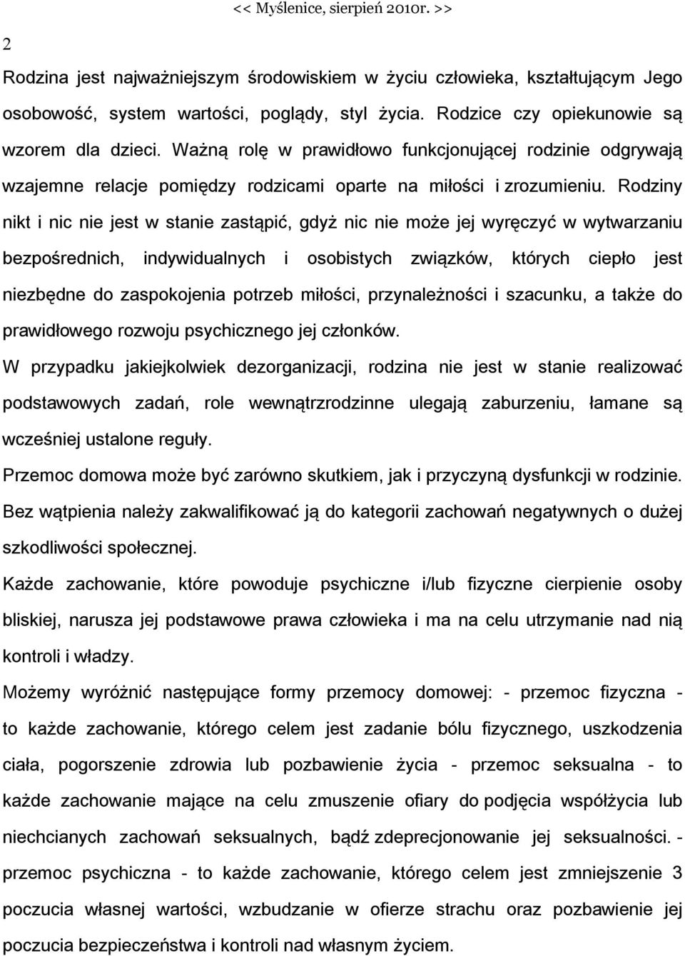 Rodziny nikt i nic nie jest w stanie zastąpić, gdyż nic nie może jej wyręczyć w wytwarzaniu bezpośrednich, indywidualnych i osobistych związków, których ciepło jest niezbędne do zaspokojenia potrzeb