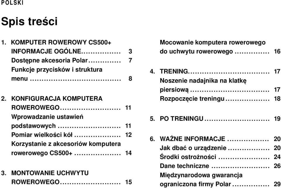 MONTOWANIE UCHWYTU ROWEROWEGO... 15 Mocowanie komputera rowerowego do uchwytu rowerowego... 16 4. TRENING... 17 Noszenie nadajnika na klatkę piersiową.