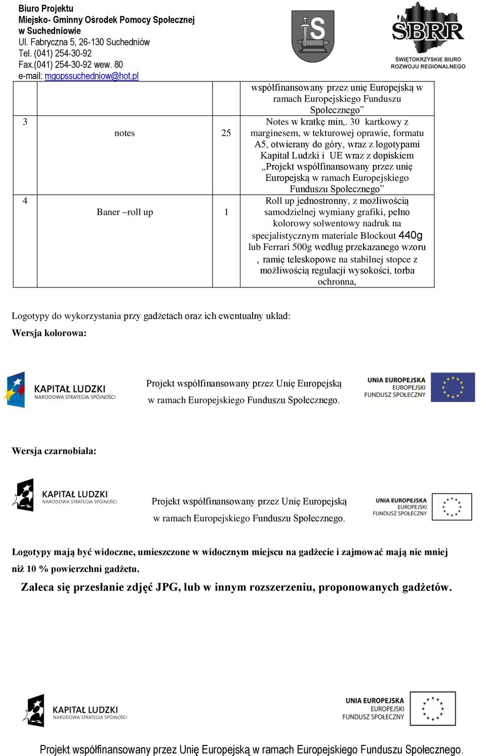 Europejskiego Funduszu Roll up jednostronny, z możliwością samodzielnej wymiany grafiki, pełno kolorowy solwentowy nadruk na specjalistycznym materiale Blockout 440g lub Ferrari 500g według