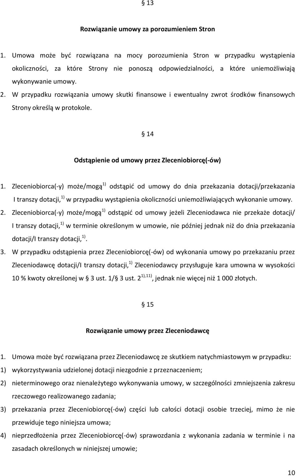 W przypadku rozwiązania umowy skutki finansowe i ewentualny zwrot środków finansowych Strony określą w protokole. 14 Odstąpienie od umowy przez Zleceniobiorcę(-ów) 1.