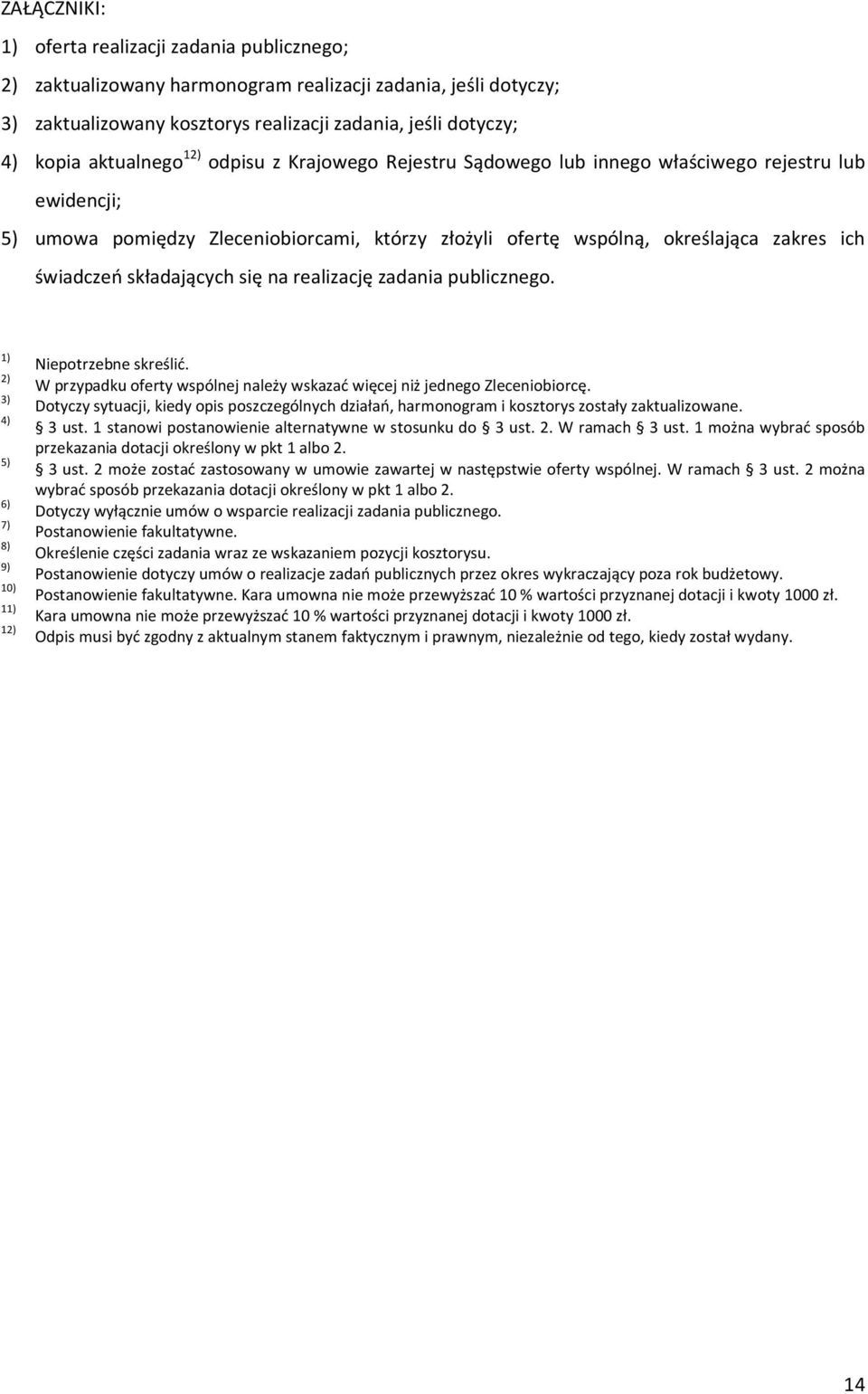 składających się na realizację zadania publicznego. 1) 2) 3) 4) 5) 6) 7) 8) 9) 10) 11) 12) Niepotrzebne skreślić. W przypadku oferty wspólnej należy wskazać więcej niż jednego Zleceniobiorcę.