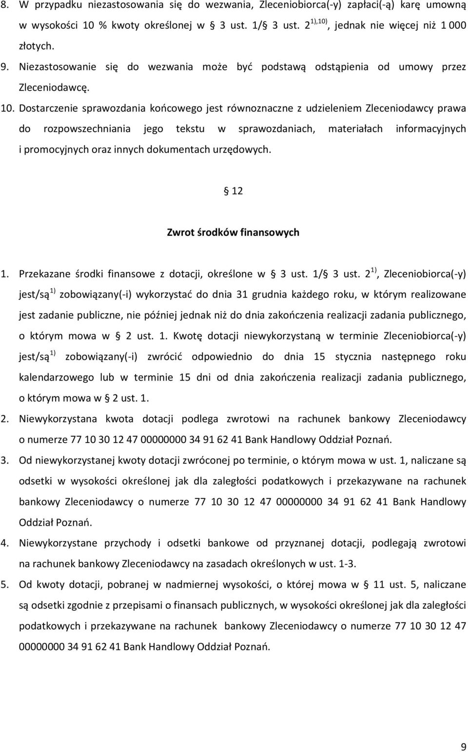 Dostarczenie sprawozdania końcowego jest równoznaczne z udzieleniem Zleceniodawcy prawa do rozpowszechniania jego tekstu w sprawozdaniach, materiałach informacyjnych i promocyjnych oraz innych