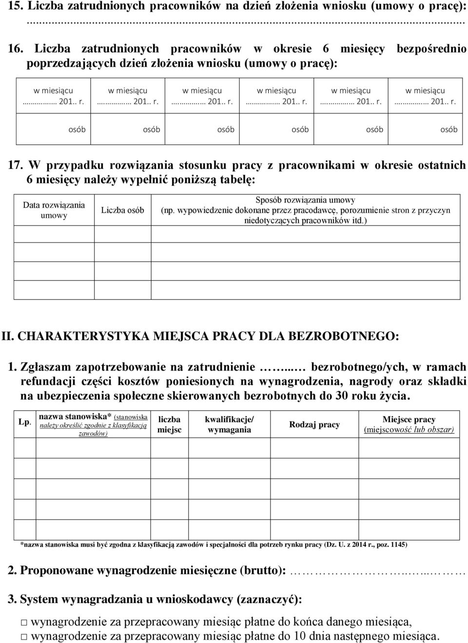 W przypadku rozwiązania stosunku pracy z pracownikami w okresie ostatnich 6 miesięcy należy wypełnić poniższą tabelę: Data rozwiązania umowy Liczba osób Sposób rozwiązania umowy (np.