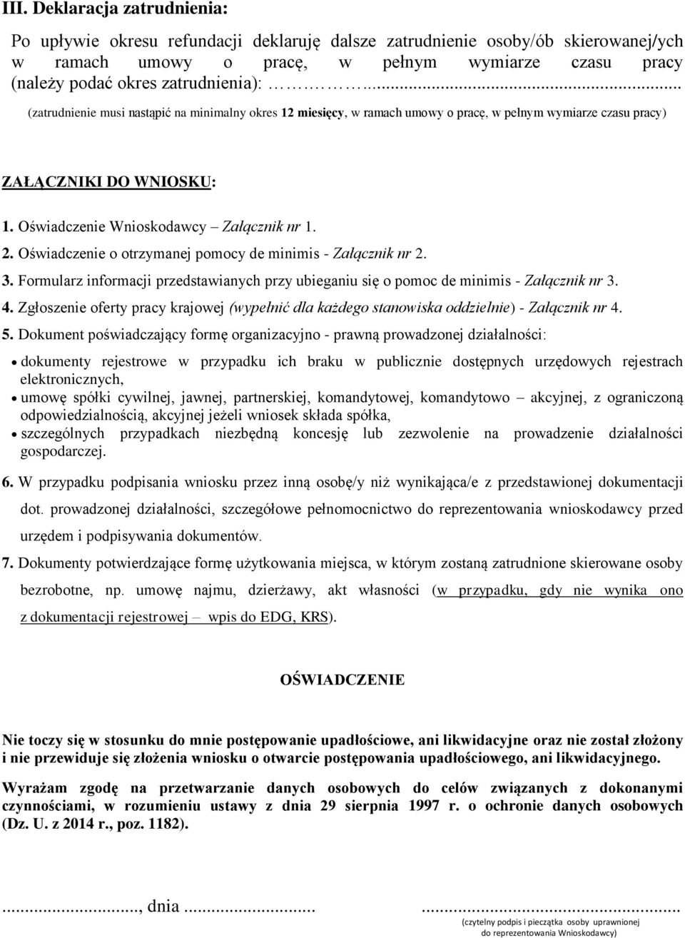 Oświadczenie Wnioskodawcy Załącznik nr 1. 2. Oświadczenie o otrzymanej de minimis - Załącznik nr 2. 3. Formularz informacji przedstawianych przy ubieganiu się o pomoc de minimis - Załącznik nr 3. 4.