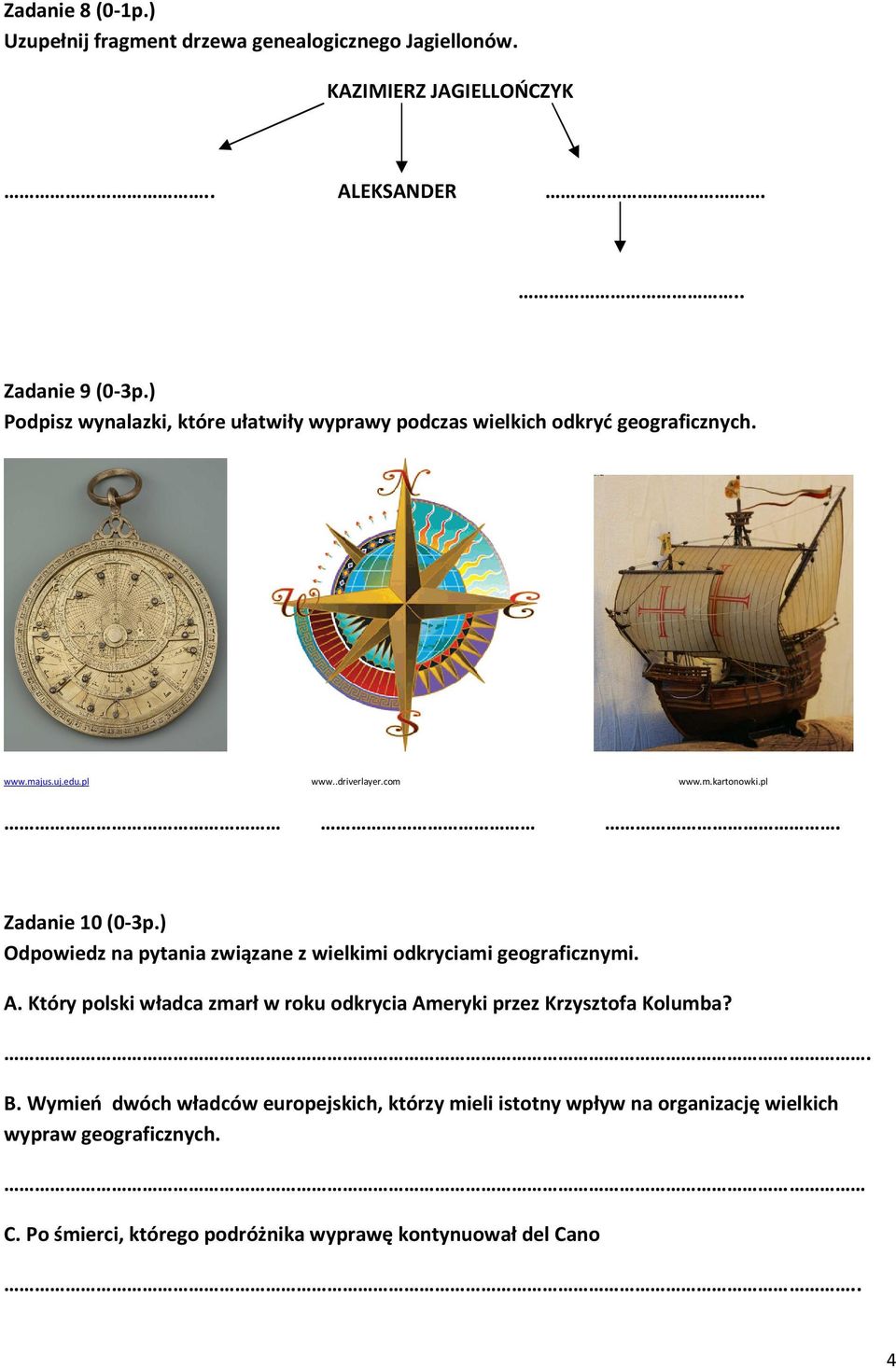 ) Odpowiedz na pytania związane z wielkimi odkryciami geograficznymi. A. Który polski władca zmarł w roku odkrycia Ameryki przez Krzysztofa Kolumba?. B.