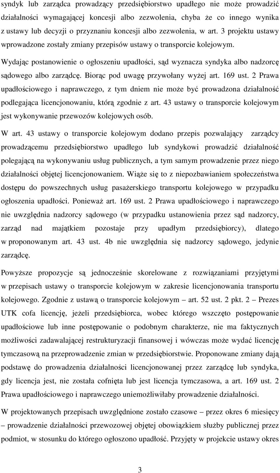 Wydając postanowienie o ogłoszeniu upadłości, sąd wyznacza syndyka albo nadzorcę sądowego albo zarządcę. Biorąc pod uwagę przywołany wyżej art. 169 ust.