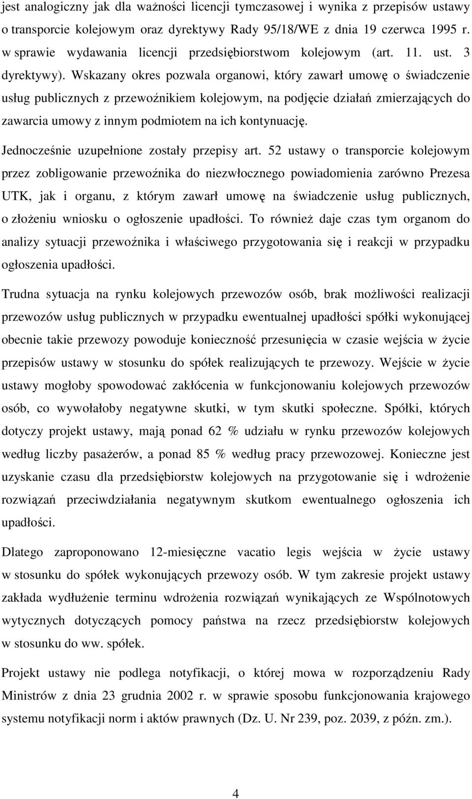 Wskazany okres pozwala organowi, który zawarł umowę o świadczenie usług publicznych z przewoźnikiem kolejowym, na podjęcie działań zmierzających do zawarcia umowy z innym podmiotem na ich kontynuację.