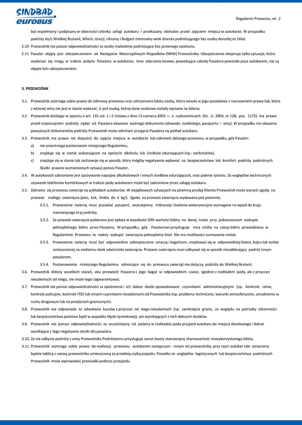 10 Przewoźnik nie ponosi odpowiedzialności za osoby małoletnie podróżujące bez prawnego opiekuna. 2.11 Pasażer objęty jest ubezpieczeniem od Następstw Nieszczęśliwych Wypadków (NNW) Przewoźnika.