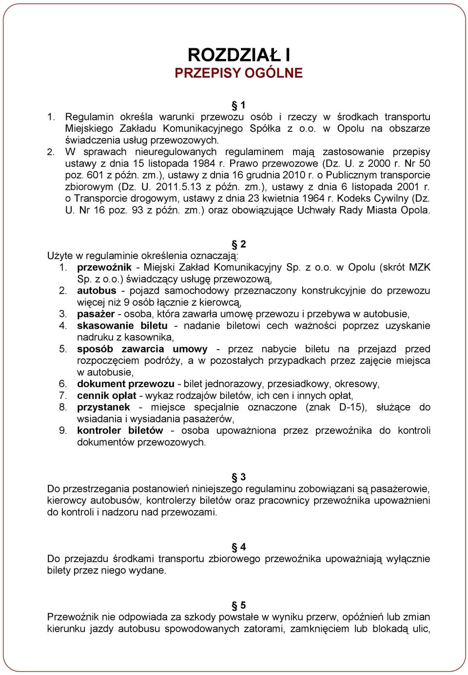 ), ustawy z dnia 16 grudnia 2010 r. o Publicznym transporcie zbiorowym (Dz. U. 2011.5.13 z późn. zm.), ustawy z dnia 6 listopada 2001 r. o Transporcie drogowym, ustawy z dnia 23 kwietnia 1964 r.