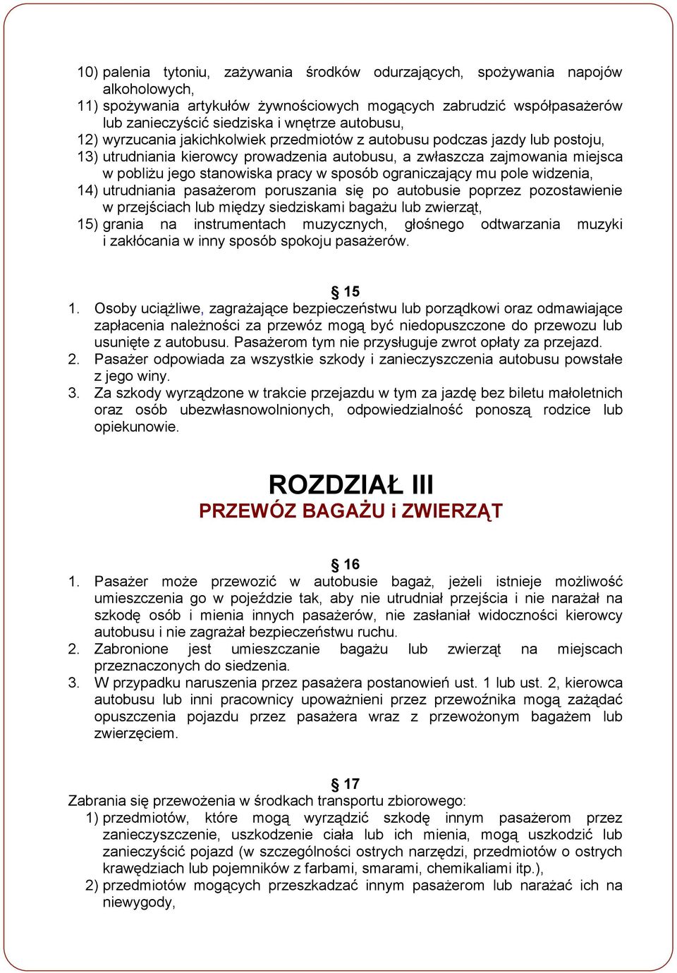 w sposób ograniczający mu pole widzenia, 14) utrudniania pasażerom poruszania się po autobusie poprzez pozostawienie w przejściach lub między siedziskami bagażu lub zwierząt, 15) grania na