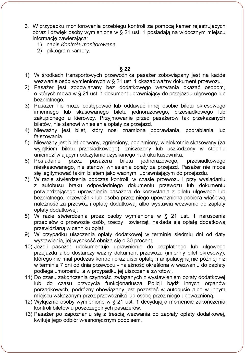 22 1) W środkach transportowych przewoźnika pasażer zobowiązany jest na każde wezwanie osób wymienionych w 21 ust. 1 okazać ważny dokument przewozu.