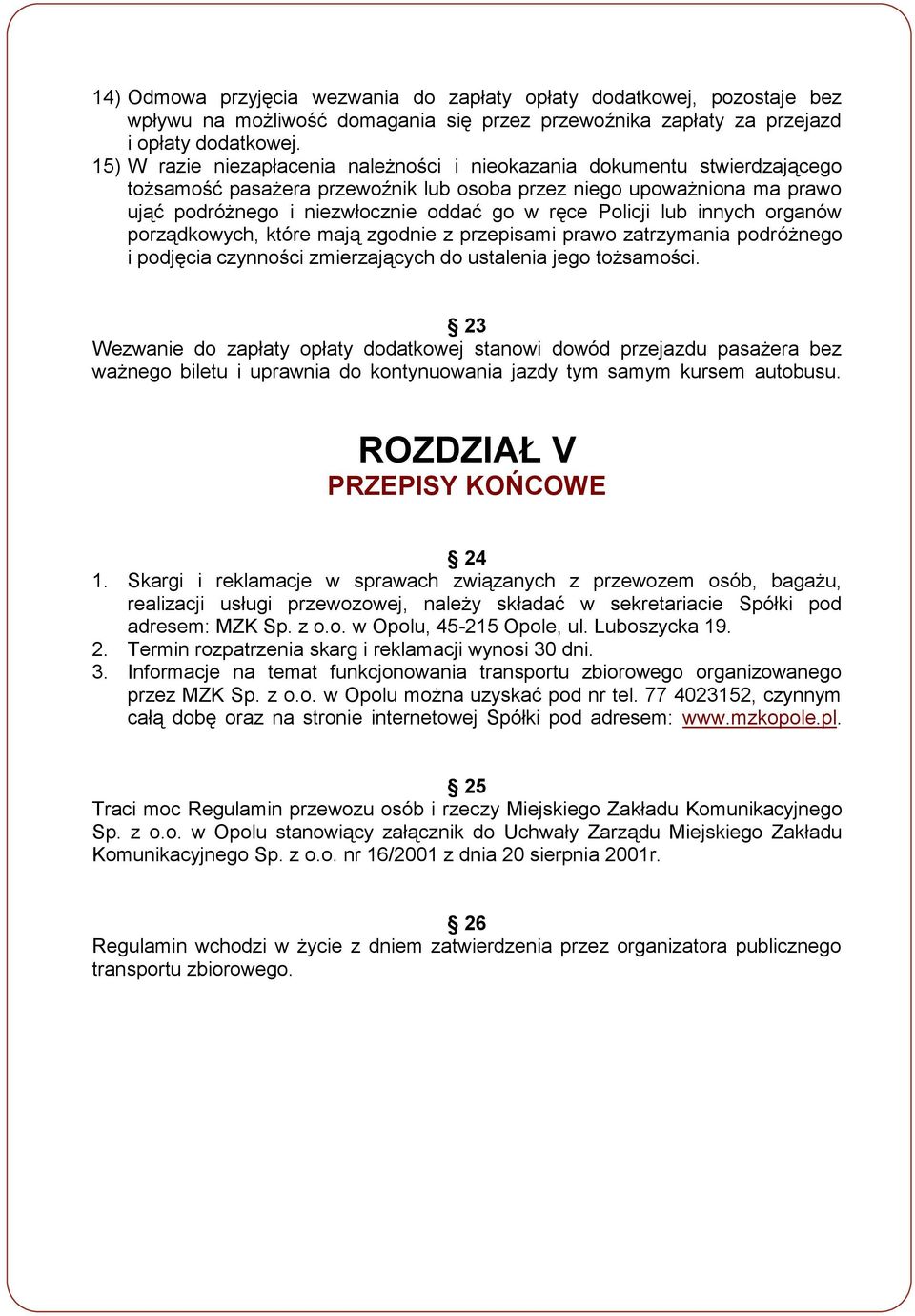 Policji lub innych organów porządkowych, które mają zgodnie z przepisami prawo zatrzymania podróżnego i podjęcia czynności zmierzających do ustalenia jego tożsamości.