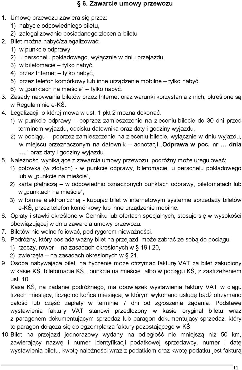 Bilet można nabyć/zalegalizować: 1) w punkcie odprawy, 2) u personelu pokładowego, wyłącznie w dniu przejazdu, 3) w biletomacie tylko nabyć, 4) przez Internet tylko nabyć, 5) przez telefon komórkowy