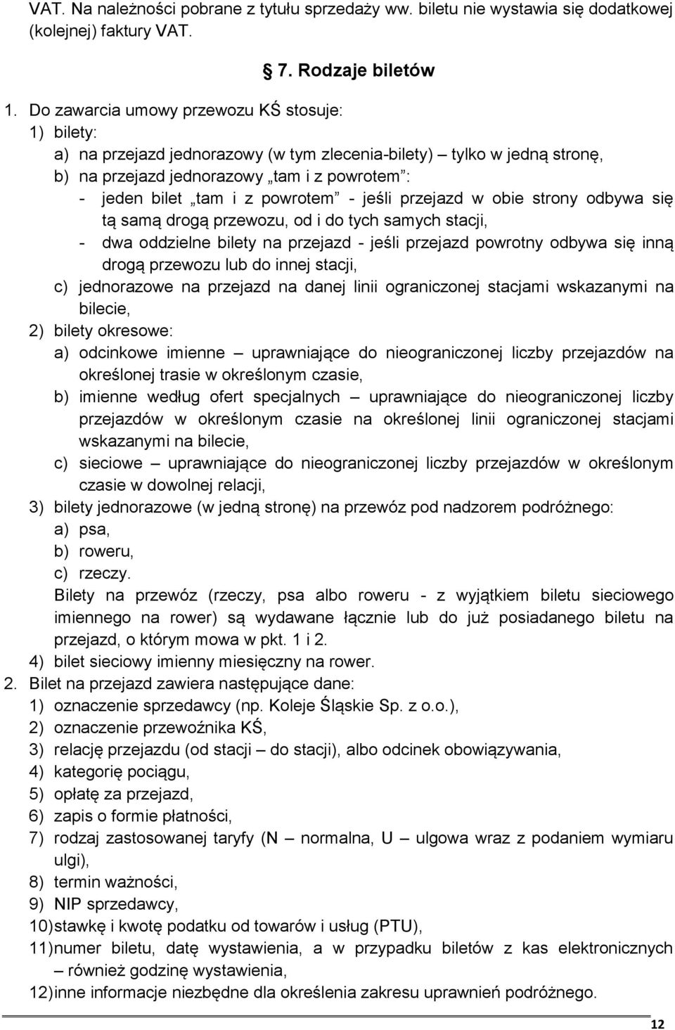 - jeśli przejazd w obie strony odbywa się tą samą drogą przewozu, od i do tych samych stacji, - dwa oddzielne bilety na przejazd - jeśli przejazd powrotny odbywa się inną drogą przewozu lub do innej