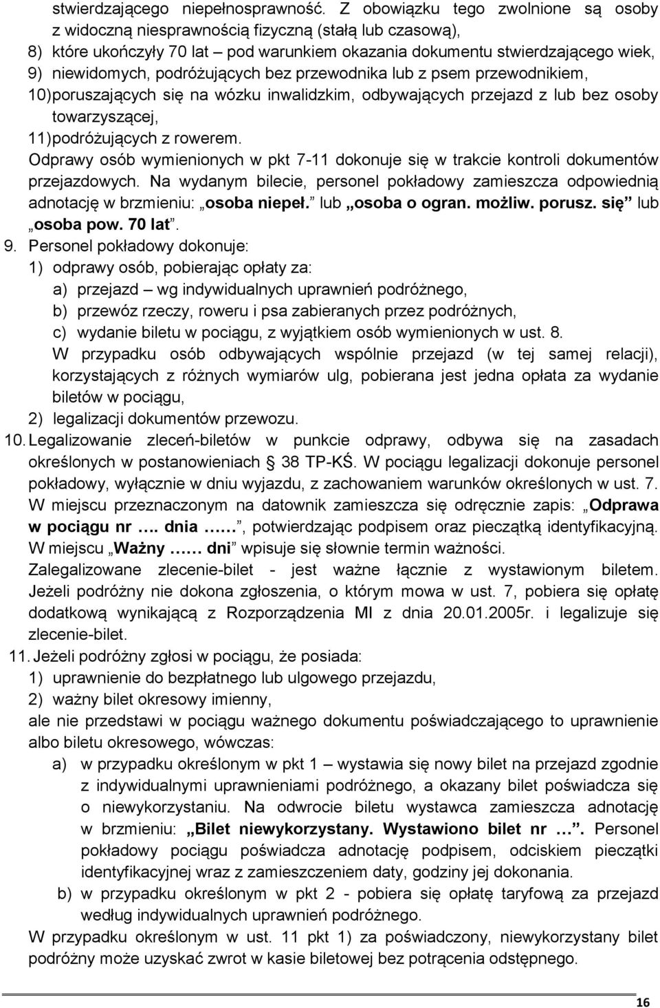 podróżujących bez przewodnika lub z psem przewodnikiem, 10) poruszających się na wózku inwalidzkim, odbywających przejazd z lub bez osoby towarzyszącej, 11) podróżujących z rowerem.