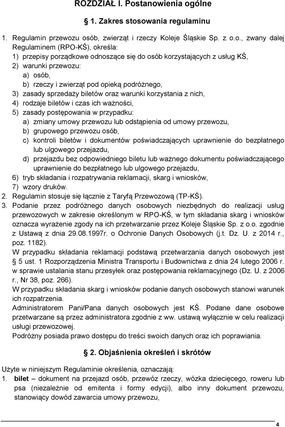 się do osób korzystających z usług KŚ, 2) warunki przewozu: a) osób, b) rzeczy i zwierząt pod opieką podróżnego, 3) zasady sprzedaży biletów oraz warunki korzystania z nich, 4) rodzaje biletów i czas