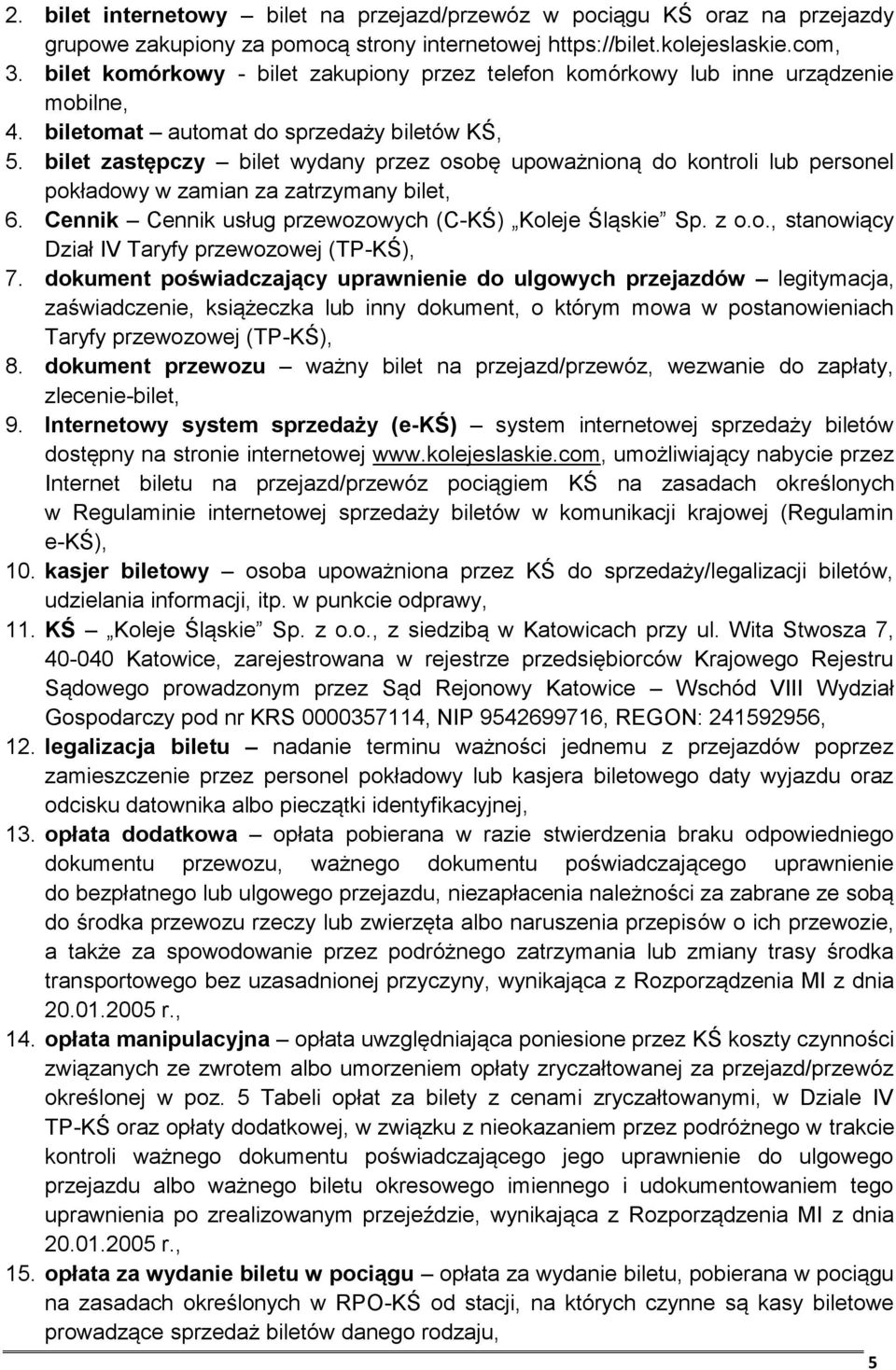 bilet zastępczy bilet wydany przez osobę upoważnioną do kontroli lub personel pokładowy w zamian za zatrzymany bilet, 6. Cennik Cennik usług przewozowych (C-KŚ) Koleje Śląskie Sp. z o.o., stanowiący Dział IV Taryfy przewozowej (TP-KŚ), 7.