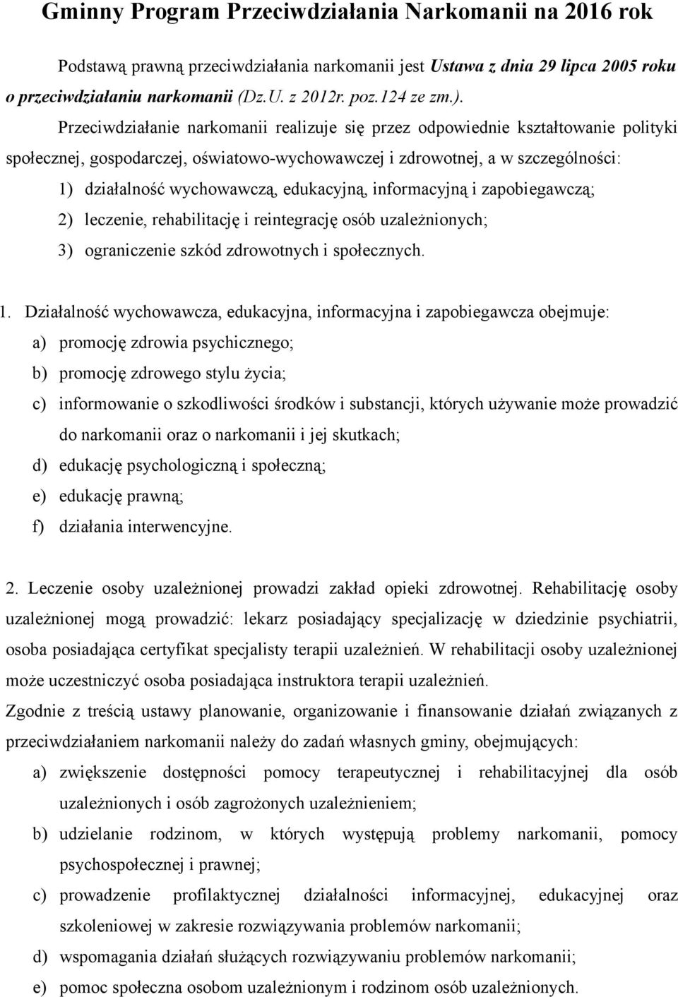 edukacyjną, informacyjną i zapobiegawczą; 2) leczenie, rehabilitację i reintegrację osób uzależnionych; 3) ograniczenie szkód zdrowotnych i społecznych. 1.