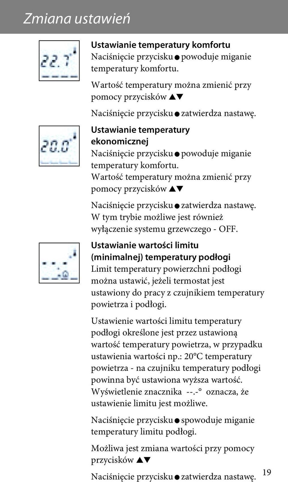 Wartość temperatury można zmienić przy pomocy przycisków Naciśnięcie przycisku zatwierdza nastawę. W tym trybie możliwe jest również wyłączenie systemu grzewczego - OFF.