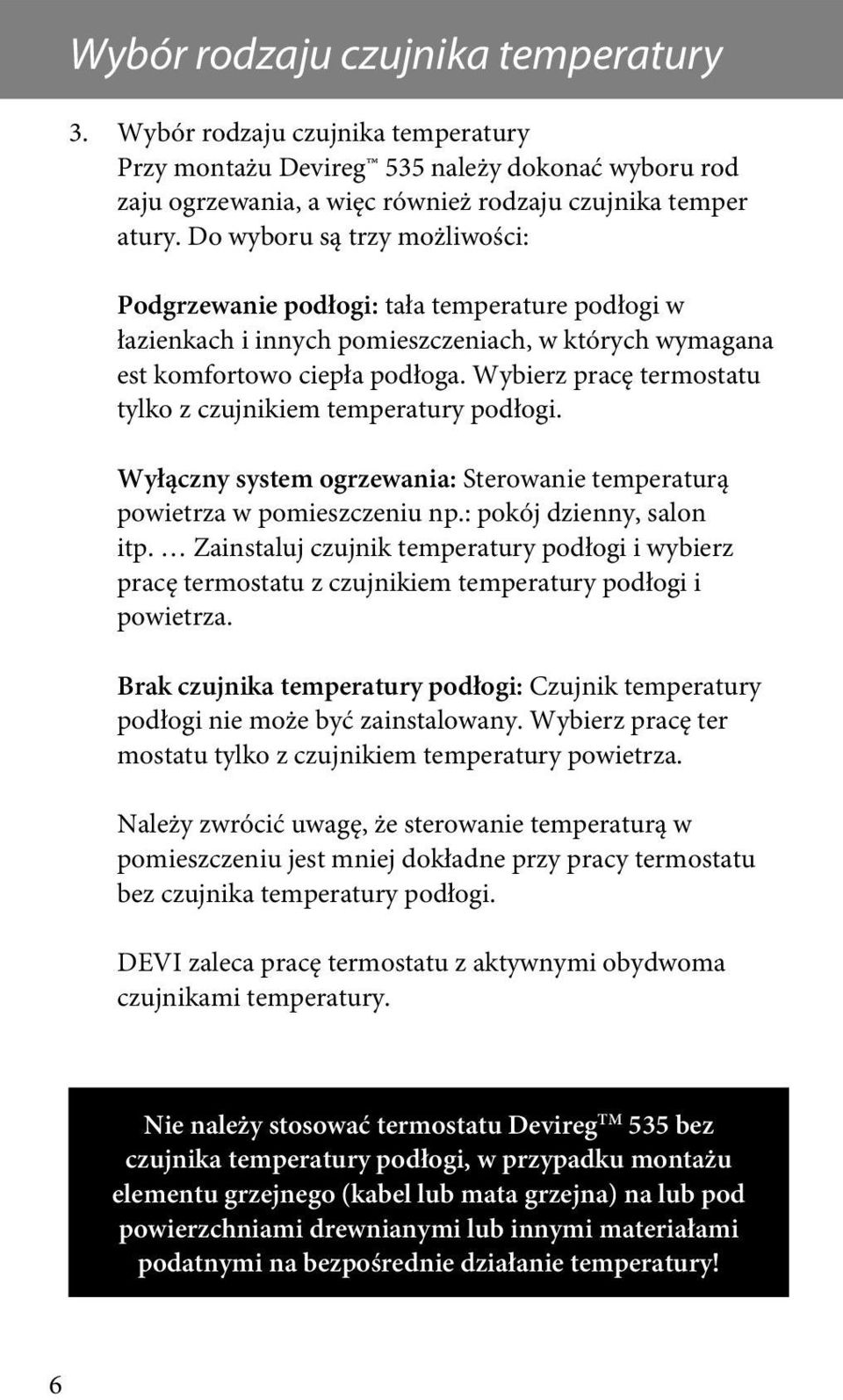 Wybierz pracę termostatu tylko z czujnikiem temperatury podłogi. Wyłączny system ogrzewania: Sterowanie temperaturą powietrza w pomieszczeniu np.: pokój dzienny, salon itp.