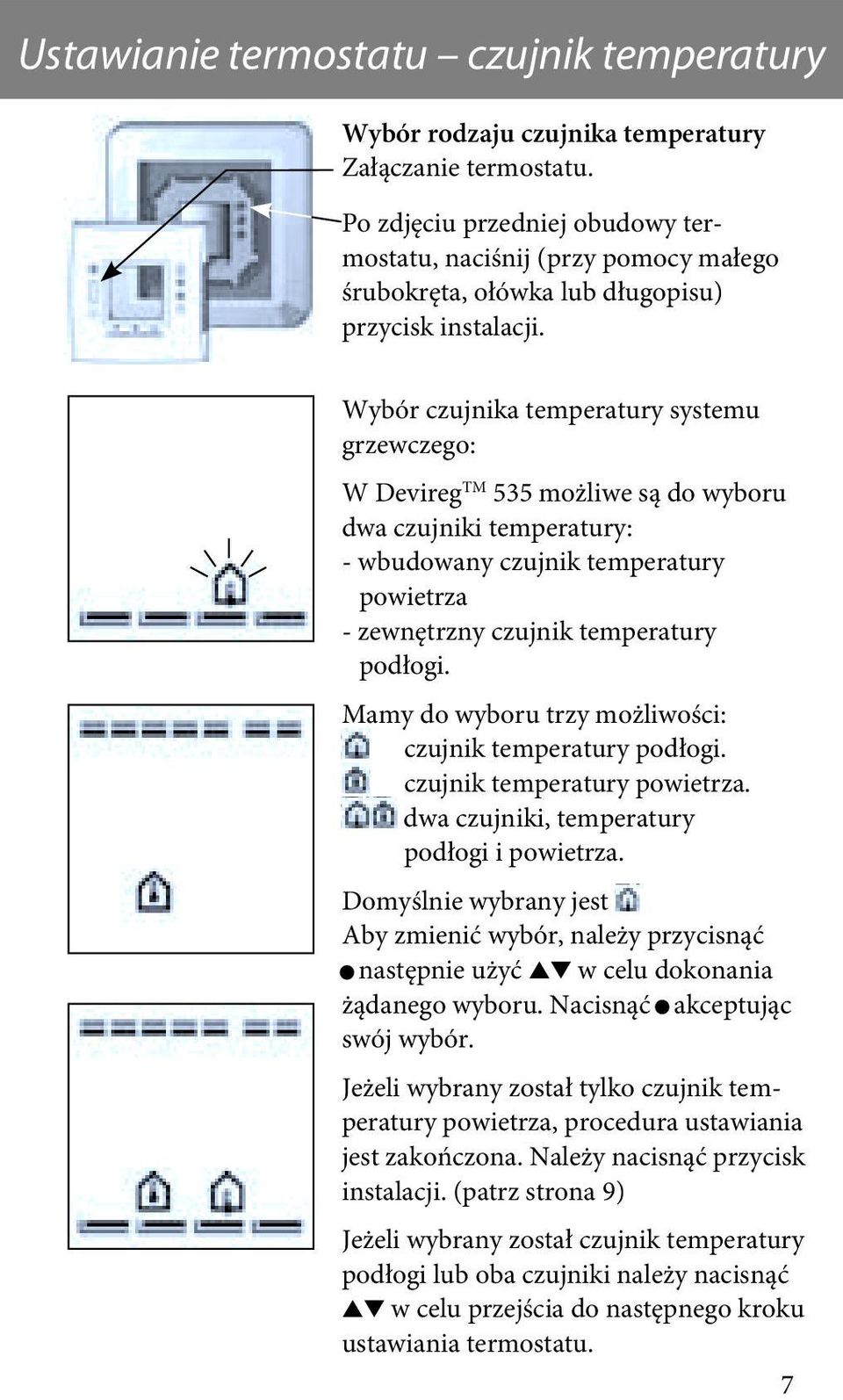 Wybór czujnika temperatury systemu grzewczego: W Devireg TM 535 możliwe są do wyboru dwa czujniki temperatury: - wbudowany czujnik temperatury powietrza - zewnętrzny czujnik temperatury podłogi.